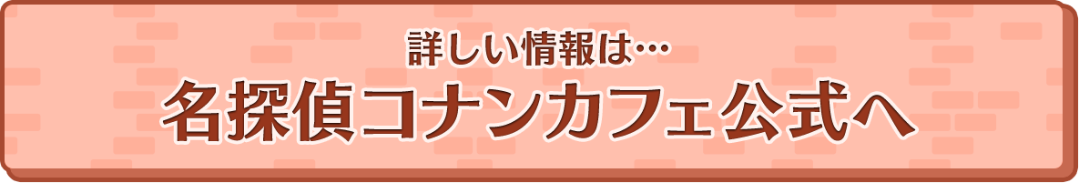 詳しい情報は名探偵コナンカフェ公式へ
