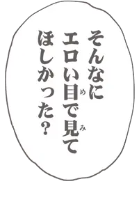 そんなにエロい目で見てほしかった？