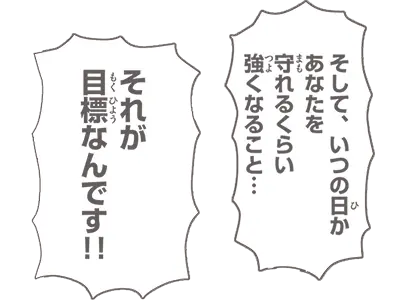 そして、いつの日かあなたを守れるくらい強くなること… それが目標なんです!!