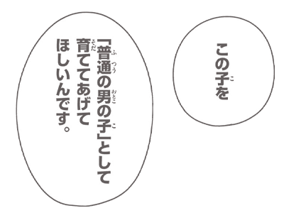この子を「普通の男の子」として育ててあげてほしいんです。